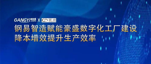 鋼易智造賦能豪盛數字化工廠建設 降本增效提升生產效率